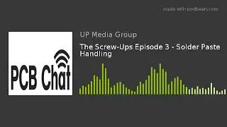 The Screw-Ups Episode 3 - Solder Paste Handling