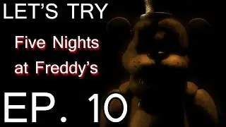 LET'S TRY: FIVE NIGHTS AT FREDDY'S - EP 10 - TRUE HORROR?