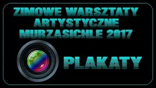 ZIMOWE WARSZTATY ARTYSTYCZNE - MURZASICHLE 2017 - DZIEŃ 3  - PLAKATY