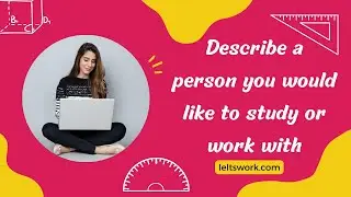 Describe a person you would like to study or work with Ielts Cue Card | MAY-AUGUST Cue Card 2023
