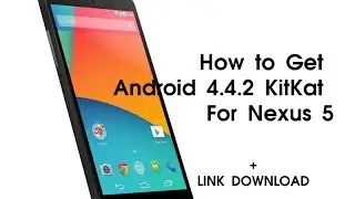 Nexus 5: How to Get Android 4 4 2 KitKat For Nexus 5