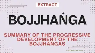*EXTRACT* from Bojjhanga (Part II) — Summary of the progressive development of the Bojjhangas