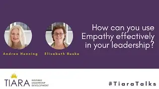 Tiara Talks | How can you can use Empathy  effectively in your leadership?