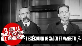Ce jour-là dans l’histoire de l’anarchisme: L'exécution de Sacco et Vanzetti