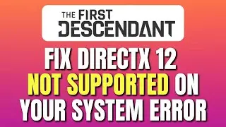 How To Fix The First Descendant DirectX 12 Not Supported On Your System Error | Full Tutorial