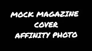 MOCK MAGAZINE COVER TIME LAPSE: AFFINITY PHOTO