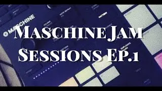 Maschine Jam Sessions Ep. 1