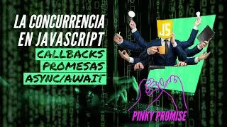 La CONCURRENCIA en JavaSCRIPT. Callbacks. Promesas. Async/Await.