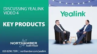 Yealink Video Discussion #4: Key Products