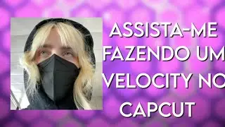 Assista-me fazendo um velocity edit no capcut