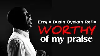 Worthy Of My Praise_-_Erry x @DunsinOyekan  Refix