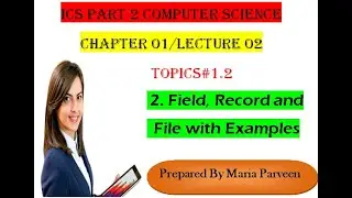 ICS Part 2 Computer Science Ch1 Lecture2  Field, Record & File l ICS 2 Ch1 Topic: Field Record File
