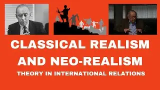 Classical Realism and Neo-Realism/Structural Realism in International Relations Theory