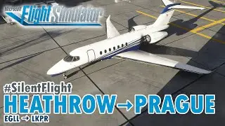 [SilentFlight] Heathrow to Prague - Cessna Citation Longitude (C700) (MS Flight Simulator)