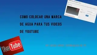 Como colocar una marca de agua para tus videos de youtube. Muy bien explicado!!