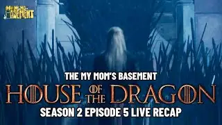 HOUSE OF THE DRAGON SEASON 2 EPISODE 5 LIVE RECAP WITH CLEM  | MY MOM'S BASEMENT