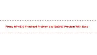 Fixing HP 6830 Printhead Problem 0xc19a0003 Problem with Ease