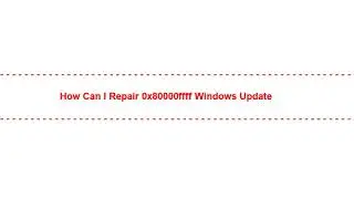 How Can I Repair 0x80000ffff Windows Update