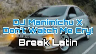 DJ Manimichu X Don’t Watch Me Cry Break Latin Remix🙂