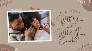ALL SIGNS! WILL YOU END UP WITH YOUR CRUSH?