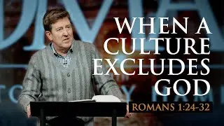 When a Culture Excludes God  |  Romans 