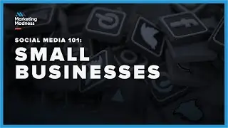 Social Media for Small Businesses  | Marketing Madness