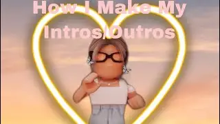 How I make my intros and Outros