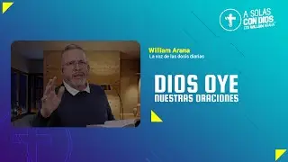 A solas con Dios con William Arana l Dios oye nuestras oraciones l 07 de Agosto 2024