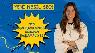 SEO Artık Eski SEO Değil! SEO Çalışmalarına Nereden Başlamalıyız? - SEO Nasıl Yapılır?