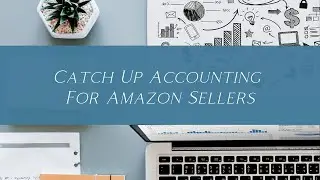 Catch Up Accounting for Amazon Sellers Excel Workbook Course