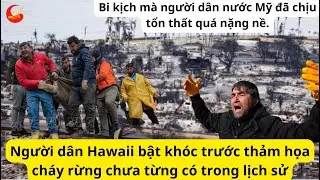 Quá thương tâm! Người dân Hawaii bật khóc trước thảm họa cháy rừng chưa từng có trong lịch sử.