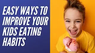 Easy Ways to Improve Your Kids Eating Habits