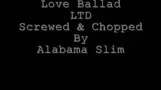 Love Ballad Screwed & Chopped By Alabama Slim
