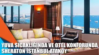 Yuva sıcaklığında ve otel konforunda Sheraton İstanbul Ataköy