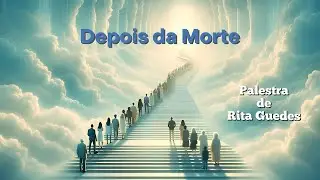 "DEPOIS DA MORTE"   (Palestrante: Rita Guedes)