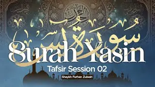 The Heart of the Quran: Tafsir Surah Yasin | Session 02 | Shaykh Furhan Zubairi