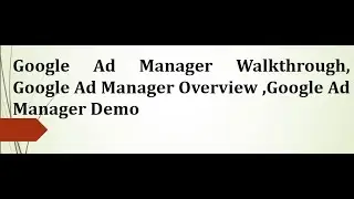 Google Ad Manager Walkthrough, Google Ad Manager Overview ,Google Ad Manager Demo
