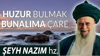 Şeyh Nazım Kıbrısi hz. | Huzur bulmak, bunalıma çare
