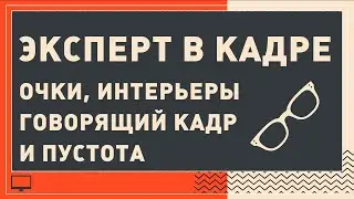 Эксперт в кадре 1.2 / очки, интерьеры, говорящий кадр и пустота