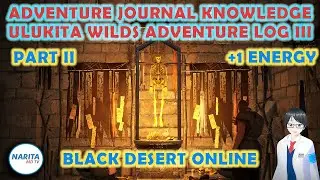 Ulukita Wilds Adventure Log III Knowledge Guide PART 2 - Black Desert Online [BDO Guide]