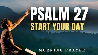 Powerful Morning Prayer | Psalm 27 for COURAGE and DIVINE PROTECTION