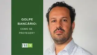 Golpe Bancário: Como se proteger | VNB TV 2020