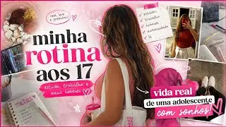 Minha ROTINA aos 17 ✨ | Vida Real de uma Adolescente: estudo, trabalho, hobbies e autocuidado💐🌷