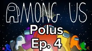 Among Us Ep. 4 | Polus