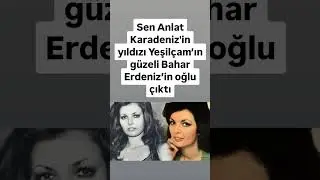 Sen snlat Karadeniz'in yıldızı yeşilçamın güzeli Bahar edizin oğlu çıktı