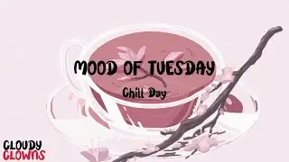 Mood Of Tuesday | Playlist Peaceful Specially to for you | Chill Day