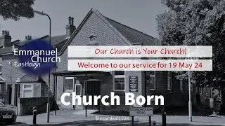 Sunday 19 May 2024 - Church Born