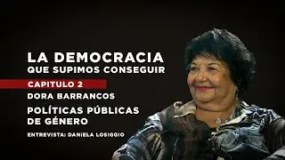 La Democracia Que Supimos Conseguir - Capìtulo 02: Políticas Públicas de Género con Dora Barrancos