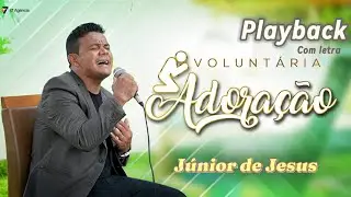 Júnior de Jesus - VOLUNTÁRIA ADORAÇÃO PLAYBACK COM LETRA