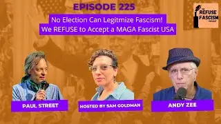 Ep 225 No Election Can Legitimize Fascism! We REFUSE to Accept a MAGA Fascist USA